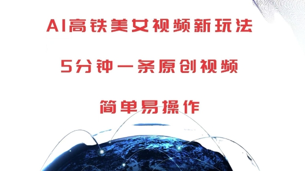 AI高铁美女视频新玩法，5分钟一条原创视频，简单易操作【揭秘】-轻创副业圈