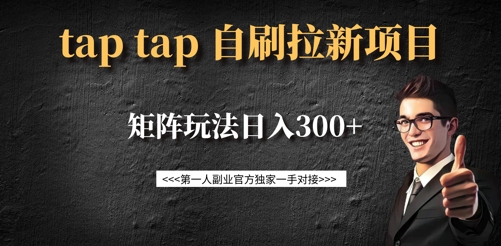 taptap拉新自刷项目，一个新用户14元，矩阵玩法日入300+-轻创副业圈