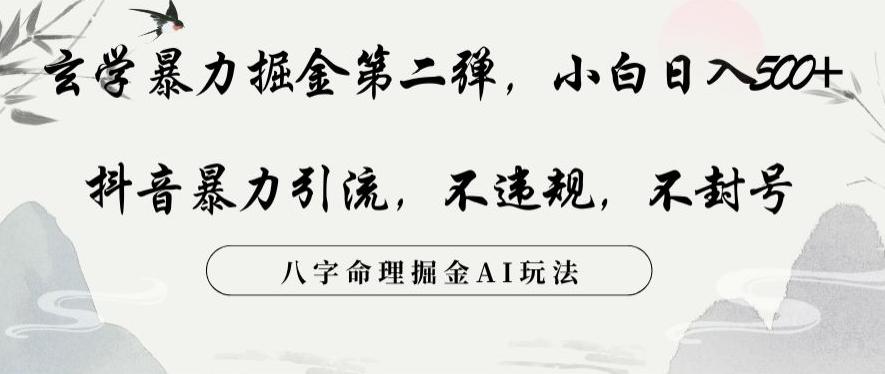 玄学暴力掘金第二弹，小白日入500+，抖音暴力引流，不违规，术封号，八字命理掘金AI玩法【揭秘】-轻创副业圈