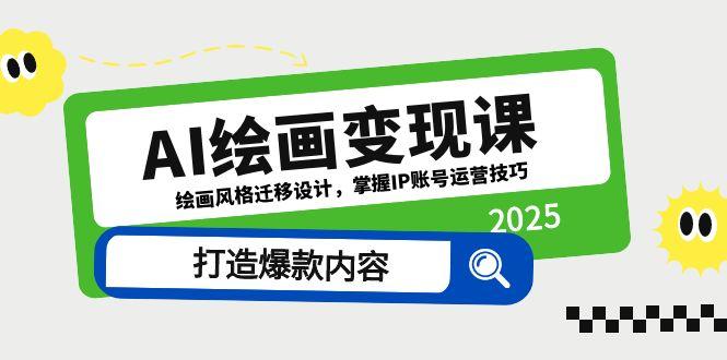 AI绘画变现课，绘画风格迁移设计，掌握IP账号运营技巧，打造爆款内容-轻创副业圈