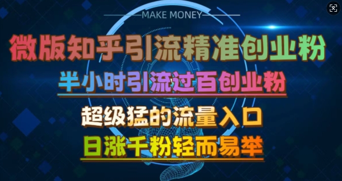 微版知乎引流创业粉，超级猛流量入口，半小时破百，日涨千粉轻而易举【揭秘】-轻创副业圈