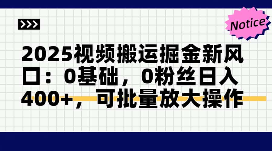 2025视频搬运掘金新风口:0基础，0粉丝日入400+，可批量放大操作-轻创副业圈