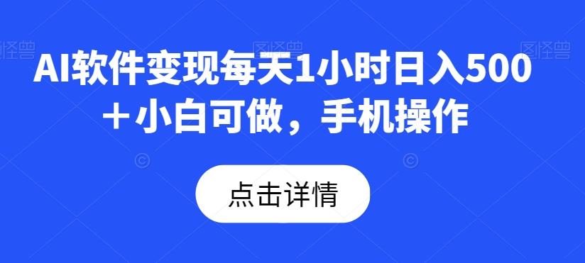 AI软件变现每天1小时日入500＋小白可做，手机操作-轻创副业圈
