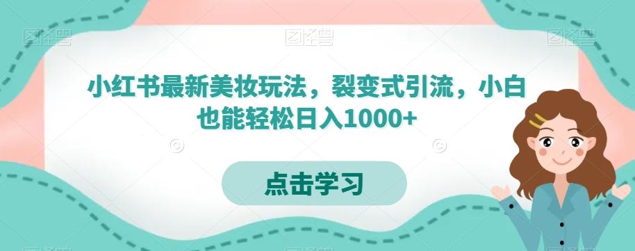 小红书最新美妆玩法，裂变式引流，小白也能轻松日入1000+-轻创副业圈