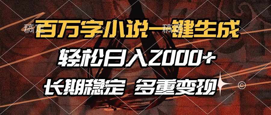 百万字小说一键生成，轻松日入2000+，长期稳定可做，多种变现方式-轻创副业圈