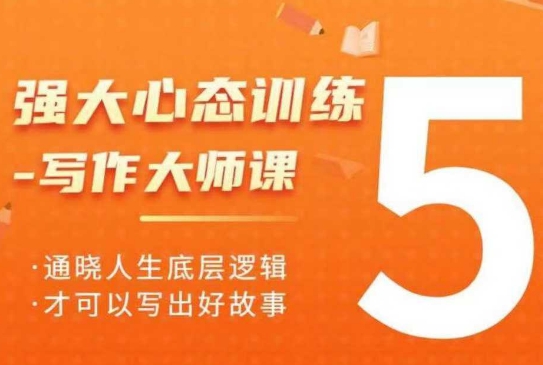 强大心态训练——写作大师课，通晓人生底层逻辑，才可以写出好故事-轻创副业圈
