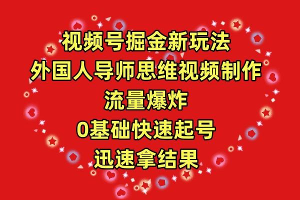 (9877期)视频号掘金新玩法，外国人导师思维视频制作，流量爆炸，0其础快速起号，…-轻创副业圈