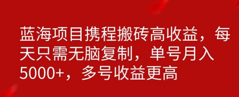携程搬砖项目，只需每天无脑复制，月入5000+-轻创副业圈