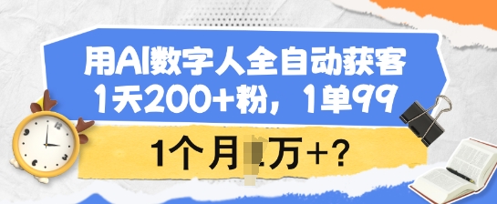 用AI数字人全自动获客，1天200+粉，1单99，1个月1个W+?-轻创副业圈