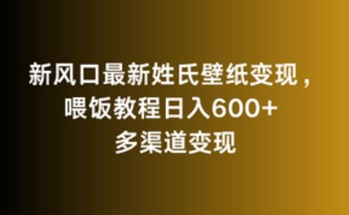 新风口最新姓氏壁纸变现，喂饭教程日入600+【揭秘】-轻创副业圈