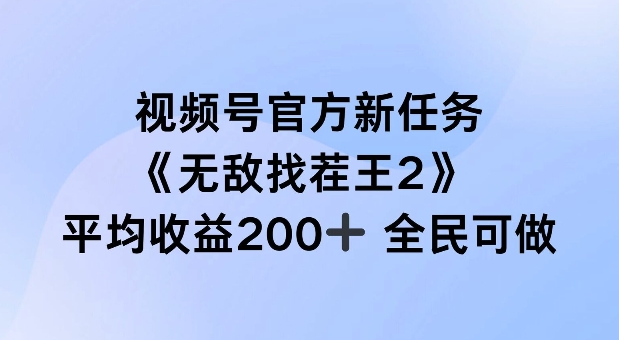 视频号官方新任务 ，无敌找茬王2， 单场收益200+全民可参与【揭秘】-轻创副业圈