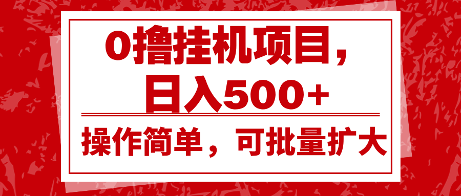 0撸挂机项目，日入500+，操作简单，可批量扩大，收益稳定。-轻创副业圈