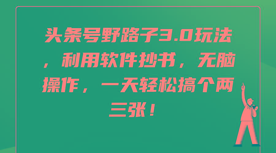 (9554期)头条号野路子3.0玩法，利用软件抄书，无脑操作，一天轻松搞个两三张！-轻创副业圈