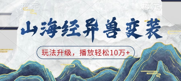 山海经异兽变装，玩法升级，播放轻松10万+-轻创副业圈