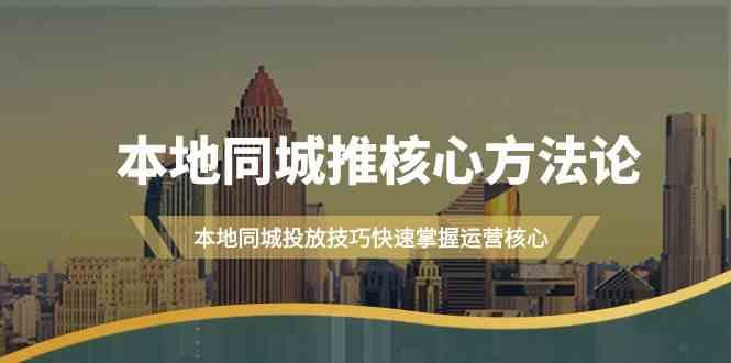 本地同城推核心方法论，本地同城投放技巧快速掌握运营核心(16节课)-轻创副业圈