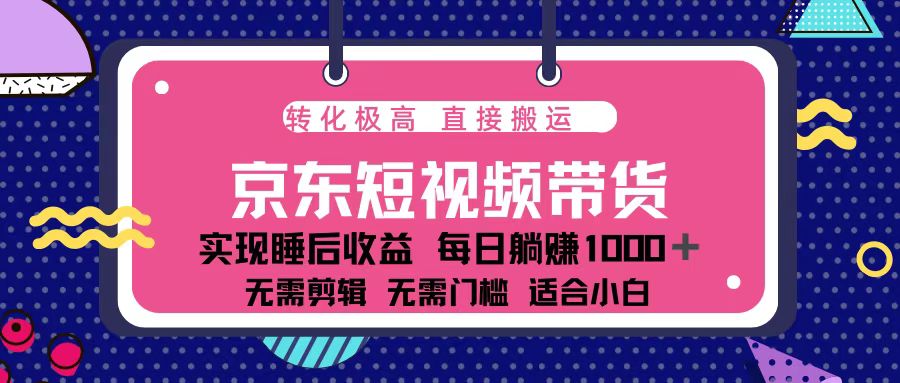 蓝海项目京东短视频带货：单账号月入过万，可矩阵。-轻创副业圈