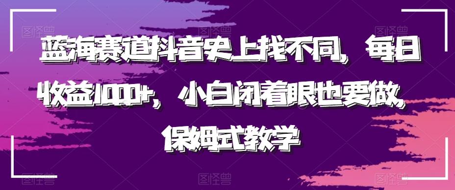 蓝海赛道抖音史上找不同，每日收益1000+，小白闭着眼也要做，保姆式教学-轻创副业圈
