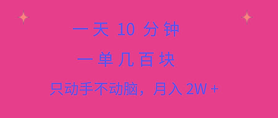 一天10 分钟 一单几百块 简单无脑操作 月入2W+教学-轻创副业圈