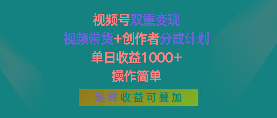 视频号双重变现，视频带货+创作者分成计划 , 单日收益1000+，可矩阵-轻创副业圈