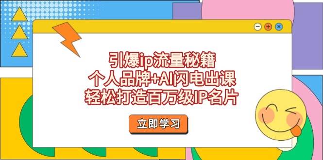 引爆ip流量秘籍，个人品牌+AI闪电出课，轻松打造百万级IP名片-轻创副业圈