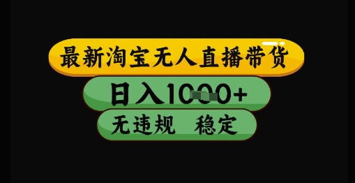 最新淘宝无人直播带货独家技术，日入1k+，无违规无封号，操作简单，长期稳定【揭秘】-轻创副业圈
