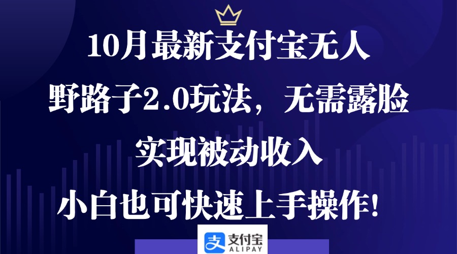 10月最新支付宝无人野路子2.0玩法，无需露脸，实现被动收入，小白也可…-轻创副业圈