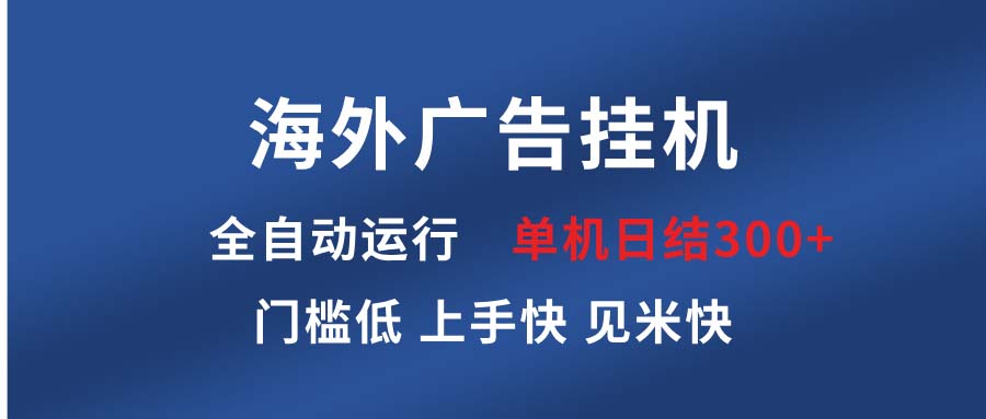 海外广告挂机 全自动运行 单机单日300+ 日结项目 稳定运行 欢迎观看课程-轻创副业圈