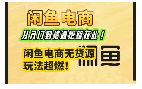 闲鱼电商实战课，从入门到精通秘籍在此，闲鱼电商无货源玩法超燃!-轻创副业圈