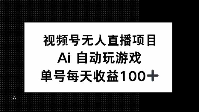 视频号无人直播项目，AI自动玩游戏，每天收益150+-轻创副业圈