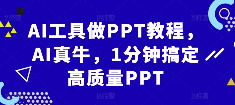 AI工具做PPT教程，AI真牛，1分钟搞定高质量PPT-轻创副业圈