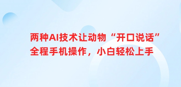 两种AI技术让动物“开口说话”全程手机操作，小白轻松上手-轻创副业圈