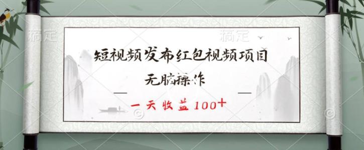短视频发布红包视频项目，无脑操作，一天收益100+-轻创副业圈