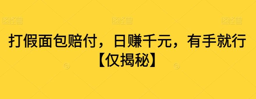 打假面包赔付，日赚千元，有手就行【仅揭秘】-轻创副业圈