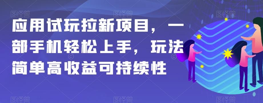 应用试玩拉新项目，一部手机轻松上手，玩法简单高收益可持续性【揭秘】-轻创副业圈