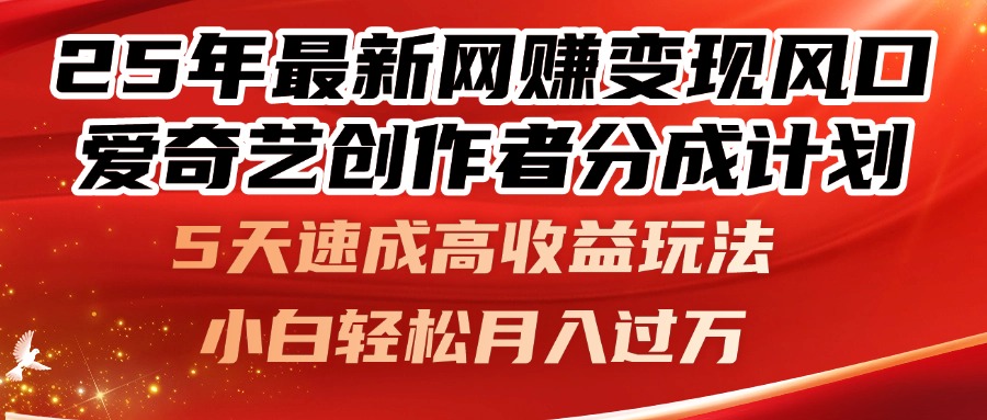 25年最新网赚变现风口！爱奇艺创作者分成计划，5天速成高收益玩法，小…-轻创副业圈
