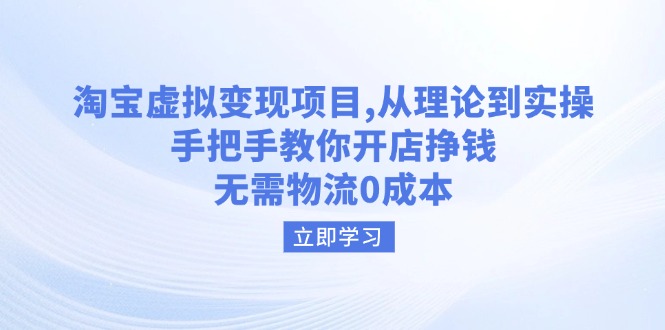 淘宝虚拟变现项目，从理论到实操，手把手教你开店挣钱，无需物流0成本-轻创副业圈