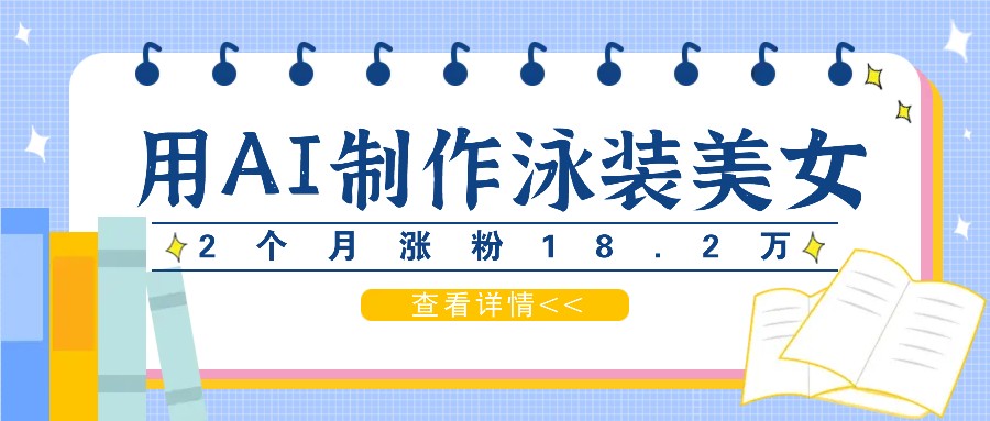 用AI生成泳装美女短视频，2个月涨粉18.2万，多种变现月收益万元-轻创副业圈