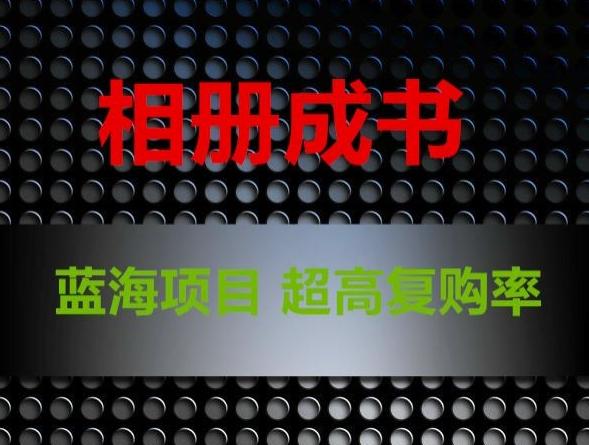 相册成书，蓝海项目，认真操作月入过万【揭秘】-轻创副业圈