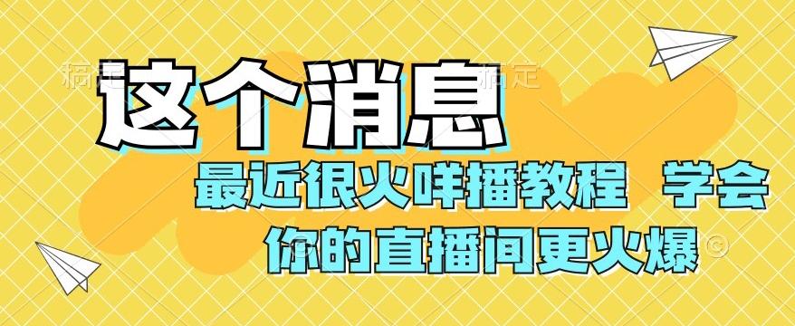 最近很火咩播教程，学会你的直播间更火爆【揭秘】-轻创副业圈