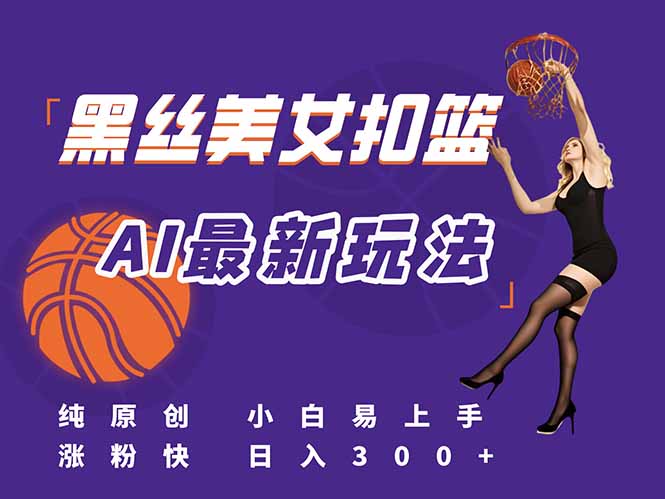 最新AI生成美女扣篮视频，纯原创，小白轻松上手掌握流量秘籍，日入300+-轻创副业圈