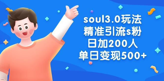 soul3.0玩法精准引流s粉，日加200人单日变现500+-轻创副业圈