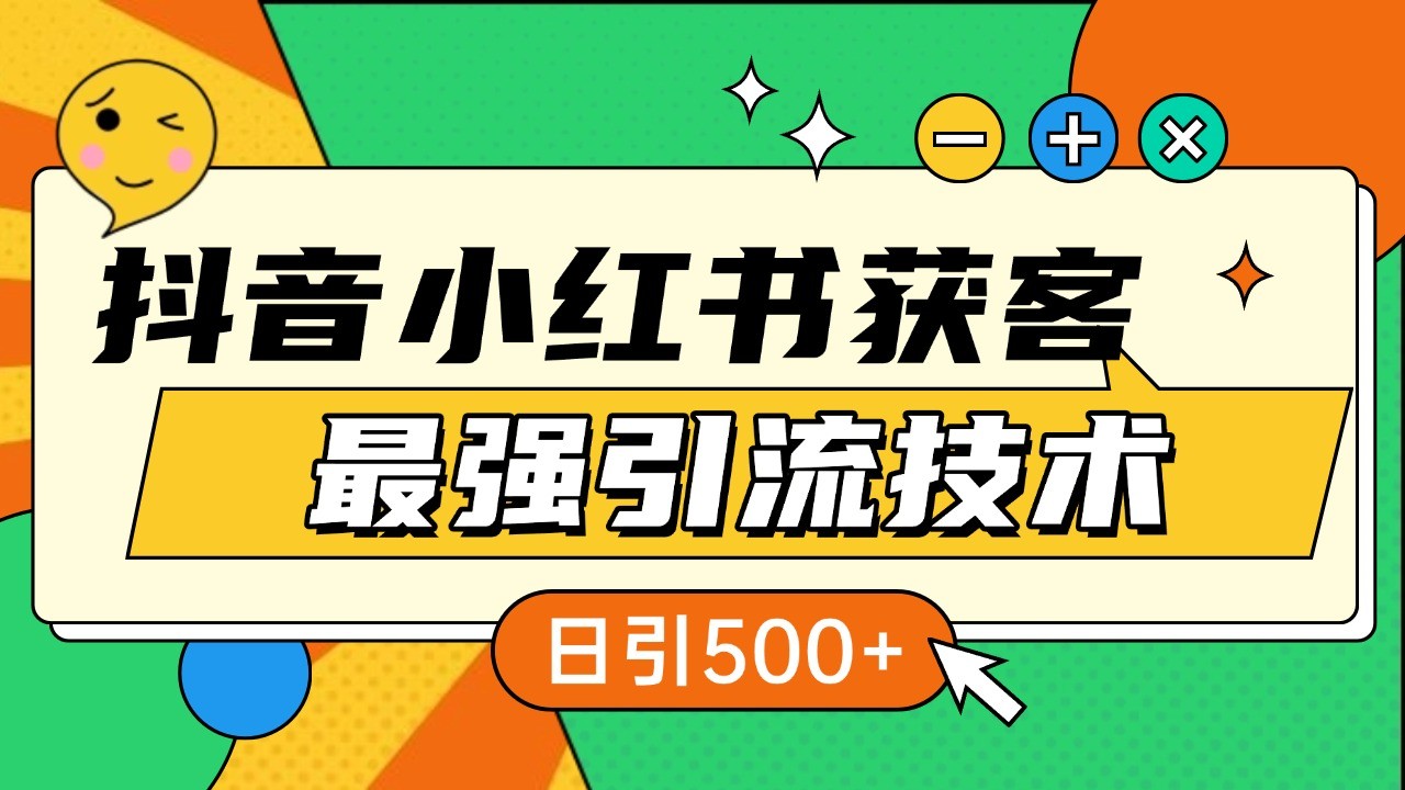 抖音小红书获客最强引流技术揭秘，吃透一点 日引500+ 全行业通用-轻创副业圈