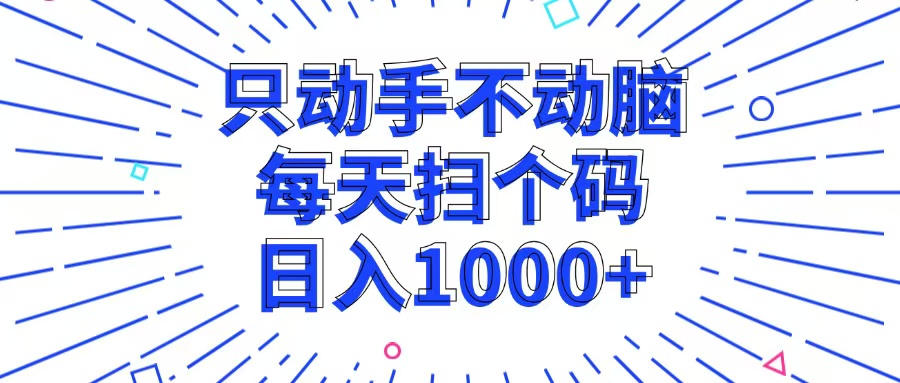 只动手不动脑，每个扫个码，日入1000+-轻创副业圈