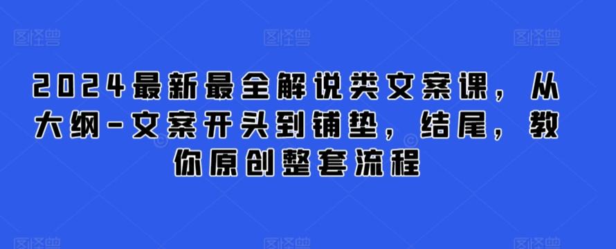 2024最新最全解说类文案课，从大纲-文案开头到铺垫，结尾，教你原创整套流程-轻创副业圈