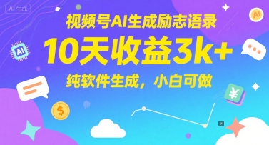 视频号AI生成励志语录，10天收益3k+，纯软件生成，小白可做-轻创副业圈