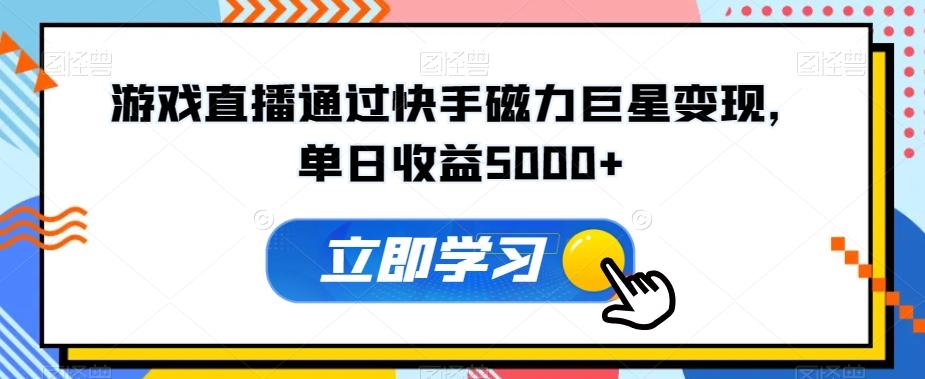 游戏直播通过快手磁力巨星变现，单日收益5000+-轻创副业圈