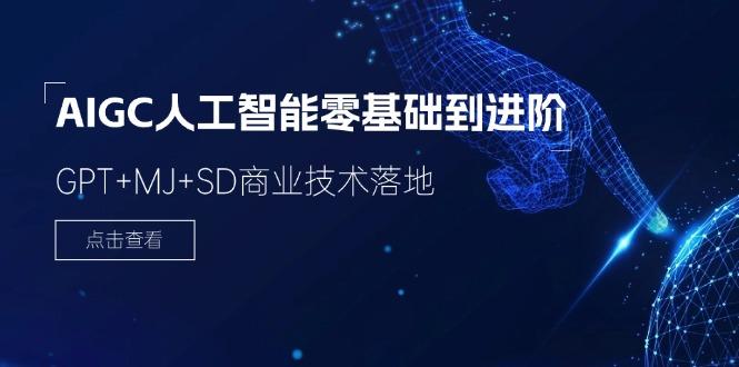 2024-AIGC人工智能零基础到进阶，GPT+MJ+SD商业技术落地(78节-轻创副业圈