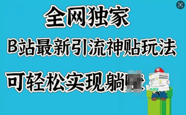 全网独家，B站最新引流神贴玩法，可轻松实现躺Z-轻创副业圈