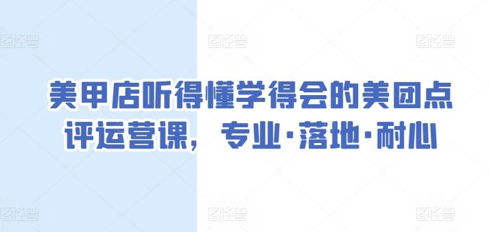美甲店听得懂学得会的美团点评运营课，专业·落地·耐心-轻创副业圈