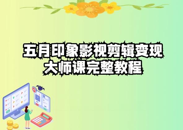 五自印象影视剪辑变现大师课完整教程-轻创副业圈